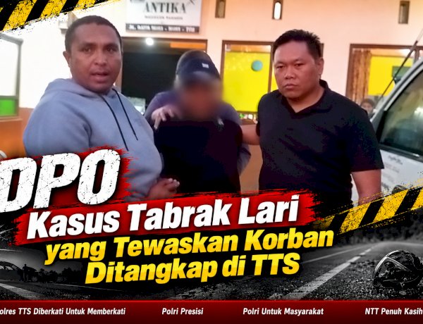 DPO Kasus Tabrak Lari yang Tewaskan Korban Ditangkap di TTS