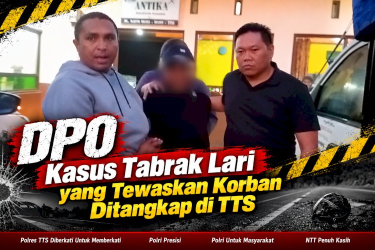 DPO Kasus Tabrak Lari yang Tewaskan Korban Ditangkap di TTS
